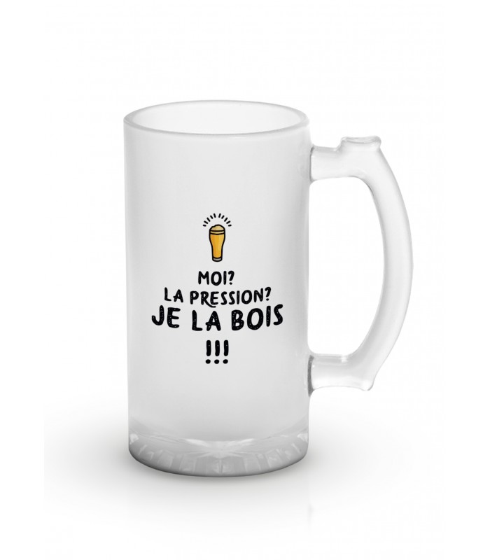 Chope de bière "Moi la pression je la bois !!!"